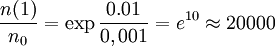 {{n(1)}\over{n_0}}={\exp{{0.01} \over {0,001}}}=e^{10} \approx 20000