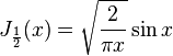 J_{\frac{1}{2}} (x) = \sqrt{ \frac{2}{\pi x} } \sin x 