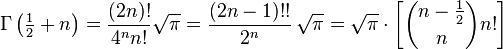 \Gamma\left(\tfrac{1}{2}+n\right) = {(2n)! \over 4^n n!} \sqrt{\pi} = \frac{(2n-1)!!}{2^n}\, \sqrt{\pi} = \sqrt{\pi} \cdot \left[ {n-\frac{1}{2}\choose n} n! \right] 