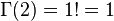 \Gamma(2)=1!=1