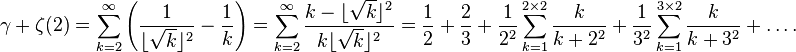 {\gamma + \zeta(2) = \sum_{k=2}^\infty\left(\frac1{\lfloor \sqrt{k} \rfloor^2} - \frac1{k}\right) = \sum_{k=2}^{\infty} \frac{k - \lfloor\sqrt{k}\rfloor^2}{k\lfloor\sqrt{k}\rfloor^2} = \frac12 + \frac23 + \frac1{2^2} \sum_{k=1}^{2 \times 2} \frac k {k+2^2} + \frac1{3^2} \sum_{k=1}^{3 \times 2} \frac k {k+3^2} + \dots.}