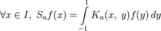 \forall x\in I,\;S_nf(x)=\int\limits_{-1}^1 K_n(x,\;y)f(y)\,dy