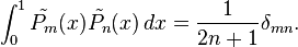 \int_{0}^{1} \tilde{P_m}(x) \tilde{P_n}(x)\,dx = {1 \over {2n + 1}} \delta_{mn}.