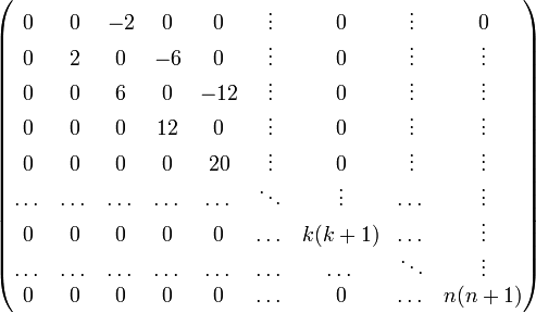 \begin{pmatrix} 
0 & 0 & -2 & 0 & 0 & \vdots & 0 & \vdots & 0 \\
0 & 2 & 0 & -6 & 0 & \vdots & 0 & \vdots & \vdots \\
0 & 0 & 6 & 0 & -12 &\vdots & 0 & \vdots & \vdots \\
0 & 0 & 0 & 12 & 0 & \vdots & 0 & \vdots & \vdots \\
0 & 0 & 0 & 0 & 20 & \vdots & 0 & \vdots & \vdots \\
\dots & \dots & \dots & \dots & \dots & \ddots & \vdots & \dots & \vdots \\
0 & 0 & 0 & 0 & 0 &\dots & k(k+1) &\dots & \vdots \\
\dots & \dots & \dots & \dots & \dots &\dots & \dots & \ddots & \vdots \\
0 & 0 & 0 & 0 & 0 & \dots & 0 & \dots & n(n+1) \\
\end{pmatrix}