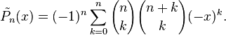 \tilde{P_n}(x) = (-1)^n \sum_{k=0}^n {n \choose k} {n+k \choose k} (-x)^k.