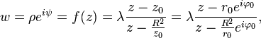 
w=\rho e^{i\psi}=f(z)=\lambda\frac{z-z_0}{z-\frac{R^{2}}{\bar z_0}}=\lambda\frac{z-r_0e^{i\varphi_0}}{z-\frac{R^{2}}{r_0}e^{i\varphi_0}},
