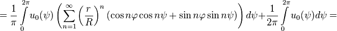 
=\frac{1}{\pi}\int\limits_0^{2\pi}u_0(\psi)\left (\sum_{n=1}^\infty\left ( \frac{r}{R}\right ) ^n(\cos n\varphi\cos n\psi+\sin n\varphi\sin n\psi)\right ) d\psi+\frac{1}{2\pi}\int\limits_0^{2\pi}u_0(\psi)d\psi=